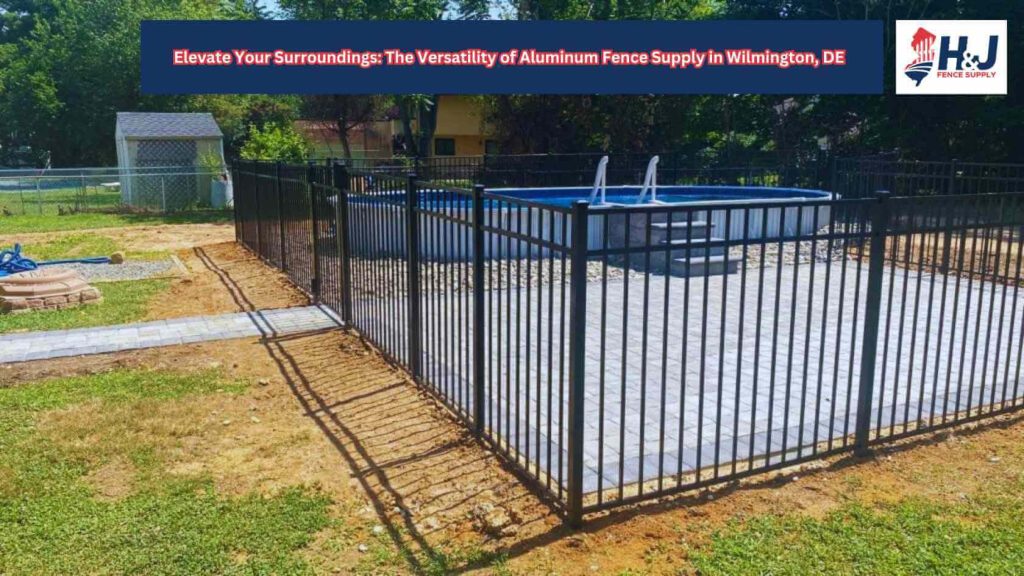 Elevate Your Surroundings: The Versatility of Aluminum Fence Supply in Wilmington, DE