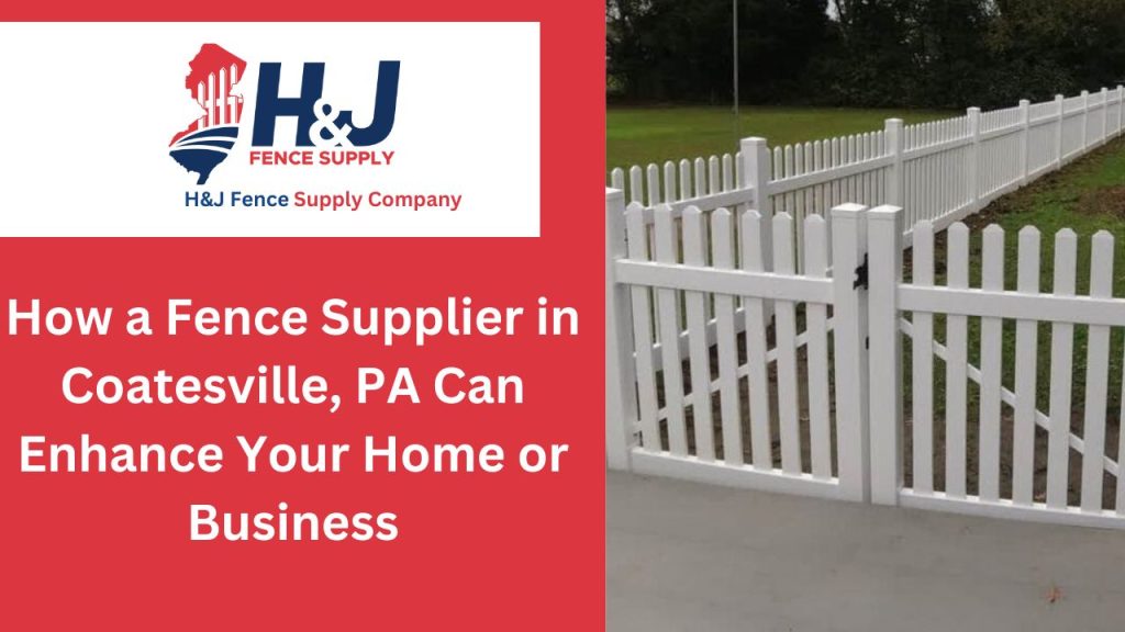 How to Choose a Reliable Fence Supplier in Coatesville, PA for Your Next Project