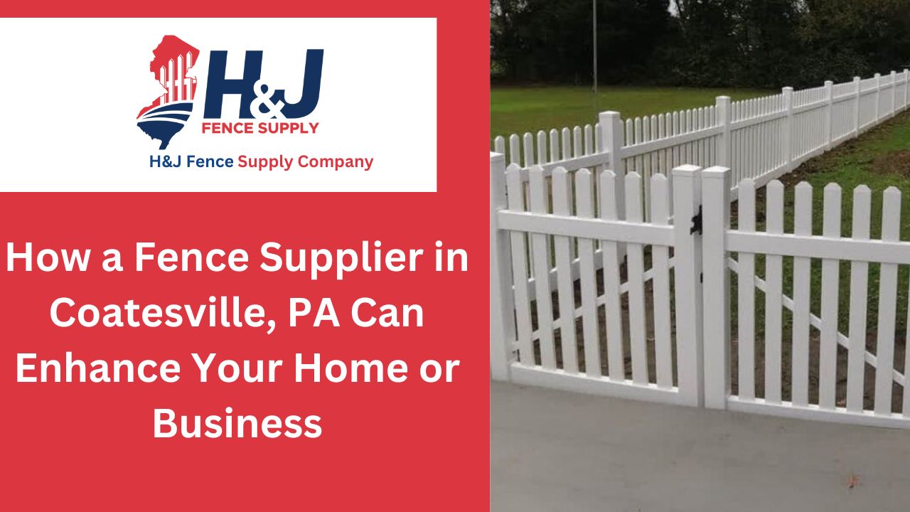 How to Choose a Reliable Fence Supplier in Coatesville, PA for Your Next Project